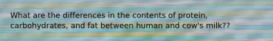 What are the differences in the contents of protein, carbohydrates, and fat between human and cow's milk??