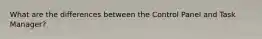 What are the differences between the Control Panel and Task Manager?