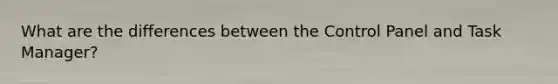 What are the differences between the Control Panel and Task Manager?