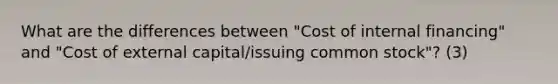 What are the differences between "Cost of internal financing" and "Cost of external capital/issuing common stock"? (3)