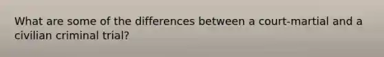 What are some of the differences between a court-martial and a civilian criminal trial?