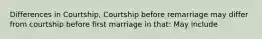 Differences in Courtship, Courtship before remarriage may differ from courtship before first marriage in that: May include