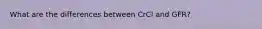 What are the differences between CrCl and GFR?