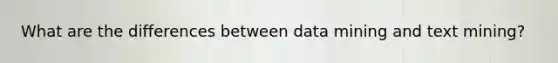 What are the differences between data mining and text mining?