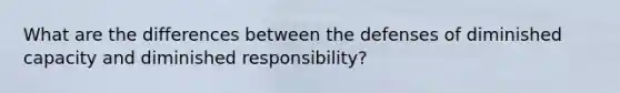 What are the differences between the defenses of diminished capacity and diminished responsibility?