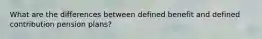 What are the differences between defined benefit and defined contribution pension plans?