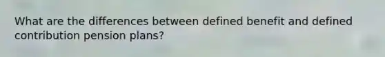 What are the differences between defined benefit and defined contribution pension plans?