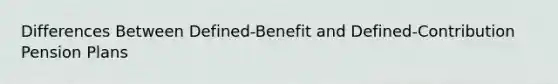 Differences Between Defined-Benefit and Defined-Contribution Pension Plans