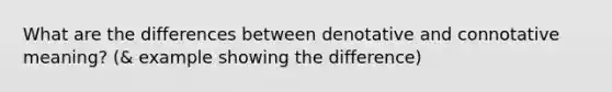 What are the differences between denotative and connotative meaning? (& example showing the difference)