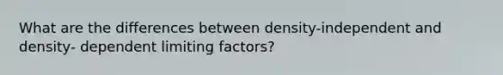 What are the differences between density-independent and density- dependent limiting factors?