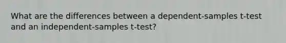 What are the differences between a dependent-samples t-test and an independent-samples t-test?