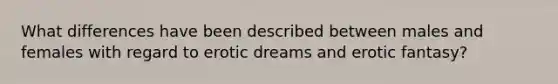 What differences have been described between males and females with regard to erotic dreams and erotic fantasy?