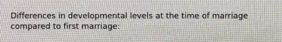Differences in developmental levels at the time of marriage compared to first marriage: