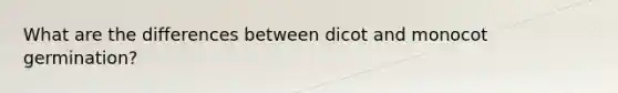 What are the differences between dicot and monocot germination?