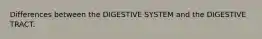 Differences between the DIGESTIVE SYSTEM and the DIGESTIVE TRACT.