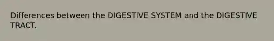 Differences between the DIGESTIVE SYSTEM and the DIGESTIVE TRACT.