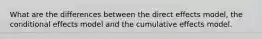 What are the differences between the direct effects model, the conditional effects model and the cumulative effects model.