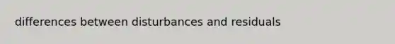 differences between disturbances and residuals