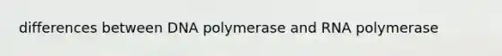 differences between DNA polymerase and RNA polymerase