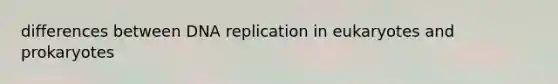 differences between <a href='https://www.questionai.com/knowledge/kofV2VQU2J-dna-replication' class='anchor-knowledge'>dna replication</a> in eukaryotes and prokaryotes