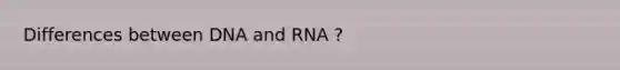 Differences between DNA and RNA ?