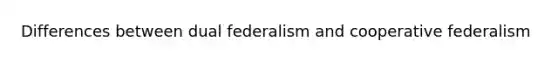 Differences between dual federalism and cooperative federalism