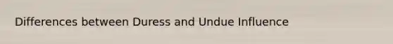 Differences between Duress and Undue Influence