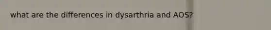 what are the differences in dysarthria and AOS?