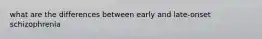 what are the differences between early and late-onset schizophrenia