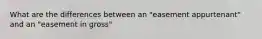 What are the differences between an "easement appurtenant" and an "easement in gross"