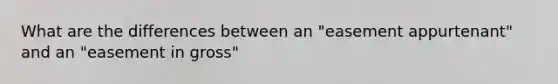 What are the differences between an "easement appurtenant" and an "easement in gross"