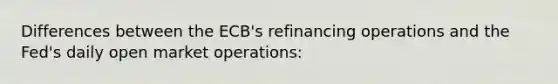 Differences between the ECB's refinancing operations and the Fed's daily open market operations: