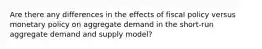 Are there any differences in the effects of fiscal policy versus monetary policy on aggregate demand in the short-run aggregate demand and supply model?