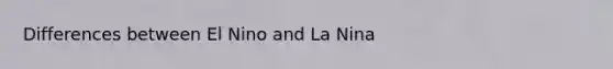 Differences between El Nino and La Nina