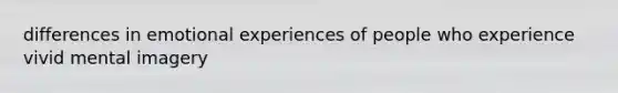 differences in emotional experiences of people who experience vivid mental imagery