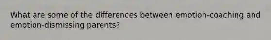 What are some of the differences between emotion-coaching and emotion-dismissing parents?