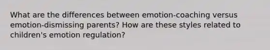 What are the differences between emotion-coaching versus emotion-dismissing parents? How are these styles related to children's emotion regulation?