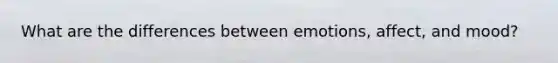 What are the differences between emotions, affect, and mood?