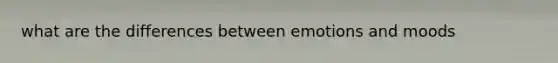 what are the differences between emotions and moods