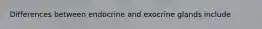 Differences between endocrine and exocrine glands include