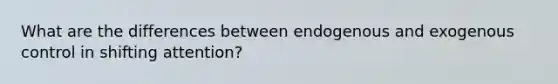 What are the differences between endogenous and exogenous control in shifting attention?