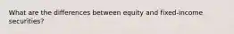 What are the differences between equity and fixed-income securities?
