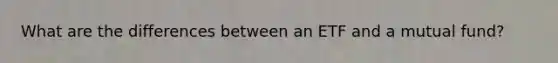 What are the differences between an ETF and a mutual fund?