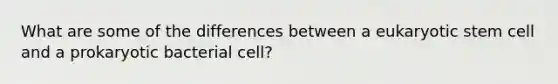 What are some of the differences between a eukaryotic stem cell and a prokaryotic bacterial cell?