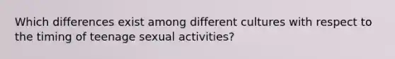 Which differences exist among different cultures with respect to the timing of teenage sexual activities?