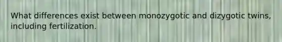 What differences exist between monozygotic and dizygotic twins, including fertilization.