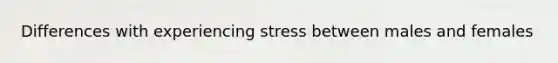 Differences with experiencing stress between males and females