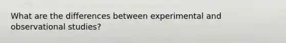 What are the differences between experimental and observational studies?