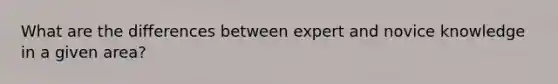 What are the differences between expert and novice knowledge in a given area?