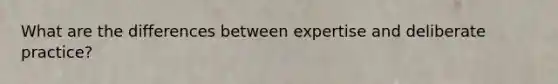 What are the differences between expertise and deliberate practice?